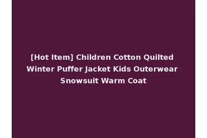 [Hot Item] Children Cotton Quilted Winter Puffer Jacket Kids Outerwear Snowsuit Warm Coat