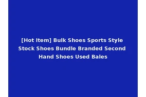 [Hot Item] Bulk Shoes Sports Style Stock Shoes Bundle Branded Second Hand Shoes Used Bales