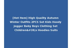 [Hot Item] High Quality Autumn Winter Outfits 2PCS Set Kids Hoody Jogger Baby Boys Clothing Set Children's Hoodies Suits