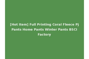 [Hot Item] Full Printing Coral Fleece Pj Pants Home Pants Winter Pants BSCI Factory
