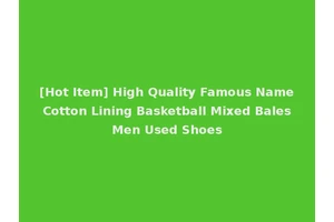 [Hot Item] High Quality Famous Name Cotton Lining Basketball Mixed Bales Men Used Shoes