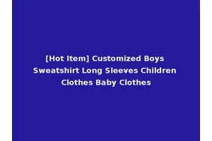 [Hot Item] Customized Boys Sweatshirt Long Sleeves Children Clothes Baby Clothes