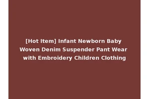 [Hot Item] Infant Newborn Baby Woven Denim Suspender Pant Wear with Embroidery Children Clothing