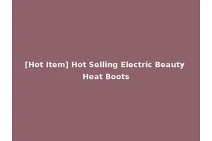 [Hot Item] Hot Selling Electric Beauty Heat Boots