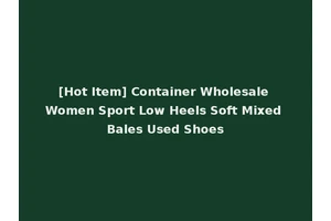 [Hot Item] Container Wholesale Women Sport Low Heels Soft Mixed Bales Used Shoes