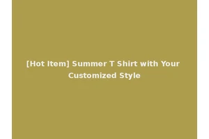 [Hot Item] Summer T Shirt with Your Customized Style