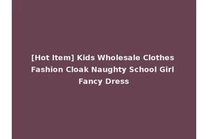 [Hot Item] Kids Wholesale Clothes Fashion Cloak Naughty School Girl Fancy Dress