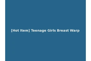 [Hot Item] Teenage Girls Breast Warp