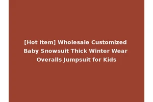 [Hot Item] Wholesale Customized Baby Snowsuit Thick Winter Wear Overalls Jumpsuit for Kids