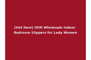 [Hot Item] OEM Wholesale Indoor Bedroom Slippers for Lady Women
