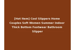 [Hot Item] Cool Slippers Home Couples Soft Women Summer Indoor Thick Bottom Footwear Bathroom Slipper