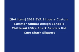 [Hot Item] 2023 EVA Slippers Custom Summer Animal Design Sandals Childern's Shark Sandals Kid Cute Shark Slippers