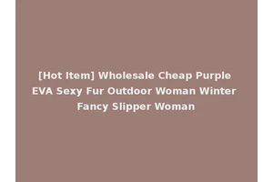 [Hot Item] Wholesale Cheap Purple EVA Sexy Fur Outdoor Woman Winter Fancy Slipper Woman
