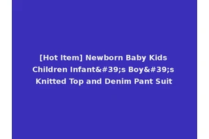 [Hot Item] Newborn Baby Kids Children Infant's Boy's Knitted Top and Denim Pant Suit