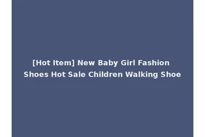 [Hot Item] New Baby Girl Fashion Shoes Hot Sale Children Walking Shoe