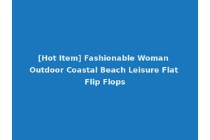 [Hot Item] Fashionable Woman Outdoor Coastal Beach Leisure Flat Flip Flops
