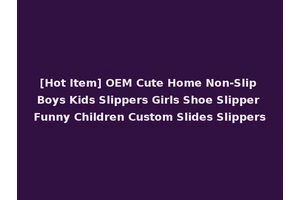 [Hot Item] OEM Cute Home Non-Slip Boys Kids Slippers Girls Shoe Slipper Funny Children Custom Slides Slippers