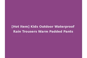 [Hot Item] Kids Outdoor Waterproof Rain Trousers Warm Padded Pants