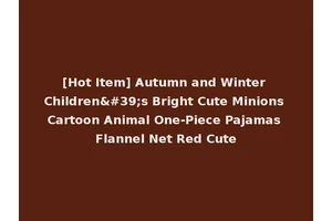 [Hot Item] Autumn and Winter Children's Bright Cute Minions Cartoon Animal One-Piece Pajamas Flannel Net Red Cute