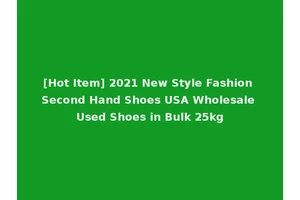 [Hot Item] 2021 New Style Fashion Second Hand Shoes USA Wholesale Used Shoes in Bulk 25kg