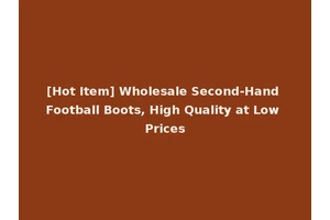 [Hot Item] Wholesale Second-Hand Football Boots, High Quality at Low Prices