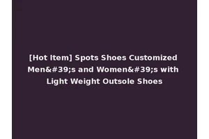 [Hot Item] Spots Shoes Customized Men's and Women's with Light Weight Outsole Shoes