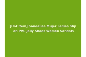[Hot Item] Sandalias Mujer Ladies Slip on PVC Jelly Shoes Women Sandals