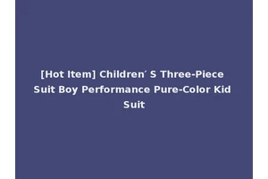[Hot Item] Children′ S Three-Piece Suit Boy Performance Pure-Color Kid Suit