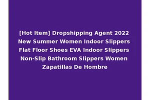 [Hot Item] Dropshipping Agent 2022 New Summer Women Indoor Slippers Flat Floor Shoes EVA Indoor Slippers Non-Slip Bathroom Slippers Women Zapatillas De Hombre