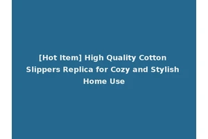 [Hot Item] High Quality Cotton Slippers Replica for Cozy and Stylish Home Use
