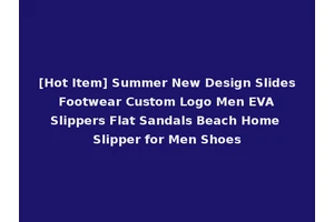 [Hot Item] Summer New Design Slides Footwear Custom Logo Men EVA Slippers Flat Sandals Beach Home Slipper for Men Shoes