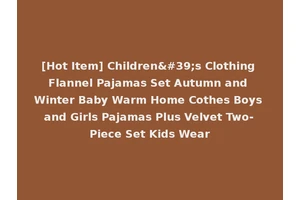 [Hot Item] Children's Clothing Flannel Pajamas Set Autumn and Winter Baby Warm Home Cothes Boys and Girls Pajamas Plus Velvet Two-Piece Set Kids Wear