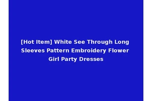 [Hot Item] White See Through Long Sleeves Pattern Embroidery Flower Girl Party Dresses