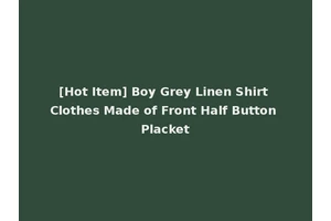 [Hot Item] Boy Grey Linen Shirt Clothes Made of Front Half Button Placket