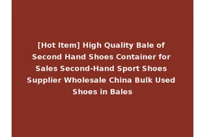 [Hot Item] High Quality Bale of Second Hand Shoes Container for Sales Second-Hand Sport Shoes Supplier Wholesale China Bulk Used Shoes in Bales