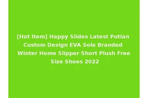 [Hot Item] Happy Slides Latest Putian Custom Design EVA Sole Branded Winter Home Slipper Short Plush Free Size Shoes 2022
