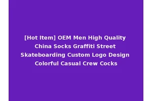 [Hot Item] OEM Men High Quality China Socks Graffiti Street Skateboarding Custom Logo Design Colorful Casual Crew Cocks