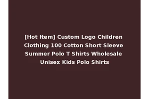 [Hot Item] Custom Logo Children Clothing 100 Cotton Short Sleeve Summer Polo T Shirts Wholesale Unisex Kids Polo Shirts