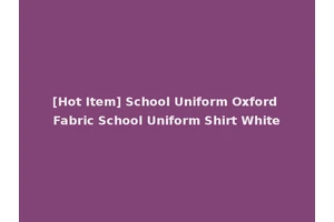 [Hot Item] School Uniform Oxford Fabric School Uniform Shirt White