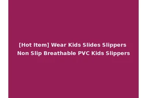 [Hot Item] Wear Kids Slides Slippers Non Slip Breathable PVC Kids Slippers