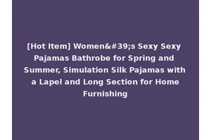 [Hot Item] Women's Sexy Sexy Pajamas Bathrobe for Spring and Summer, Simulation Silk Pajamas with a Lapel and Long Section for Home Furnishing