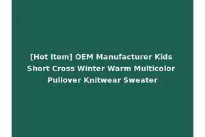 [Hot Item] OEM Manufacturer Kids Short Cross Winter Warm Multicolor Pullover Knitwear Sweater