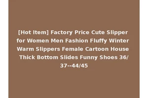 [Hot Item] Factory Price Cute Slipper for Women Men Fashion Fluffy Winter Warm Slippers Female Cartoon House Thick Bottom Slides Funny Shoes 36/37--44/45