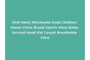 [Hot Item] Wholesale Used Children Shoes China Brand Sports Shoe Bales Second Hand Kid Casual Breathable Shoe