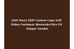 [Hot Item] OEM Custom Logo Soft Slides Footwear Woman's PU Slipper Sandal
