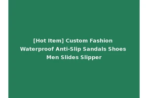 [Hot Item] Custom Fashion Waterproof Anti-Slip Sandals Shoes Men Slides Slipper