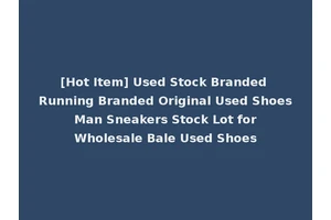 [Hot Item] Used Stock Branded Running Branded Original Used Shoes Man Sneakers Stock Lot for Wholesale Bale Used Shoes