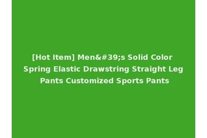 [Hot Item] Men's Solid Color Spring Elastic Drawstring Straight Leg Pants Customized Sports Pants