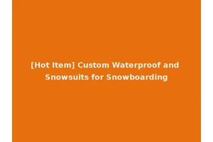 [Hot Item] Custom Waterproof and Snowsuits for Snowboarding