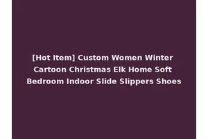 [Hot Item] Custom Women Winter Cartoon Christmas Elk Home Soft Bedroom Indoor Slide Slippers Shoes